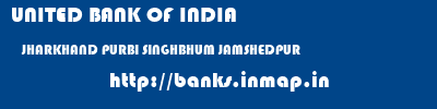 UNITED BANK OF INDIA  JHARKHAND PURBI SINGHBHUM JAMSHEDPUR   banks information 